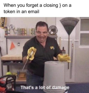 Flex Seal Lot Of Damage meme template - When you forget a closing } on a token in an email