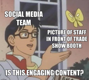 Is This A Pigeon meme template - Social Media team tradeshow booth engaging content