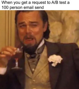 Leonardo Dicaprio Laughing meme template - When you get a request to run a 100 person a/b test on an email