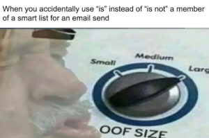 Oof meme template - When you accidentally use is instead of is not for a smart list on an email send