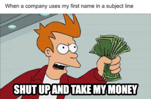 Take My Money meme template - When a company used my first name in a subject line