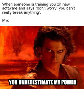 Underestimate My Power meme template - When someone is training you on new software and says "don't worry, you can really break anything"
