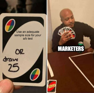 Uno Draw 25 meme template - Use an adequate sample size for your a/b test or draw 25