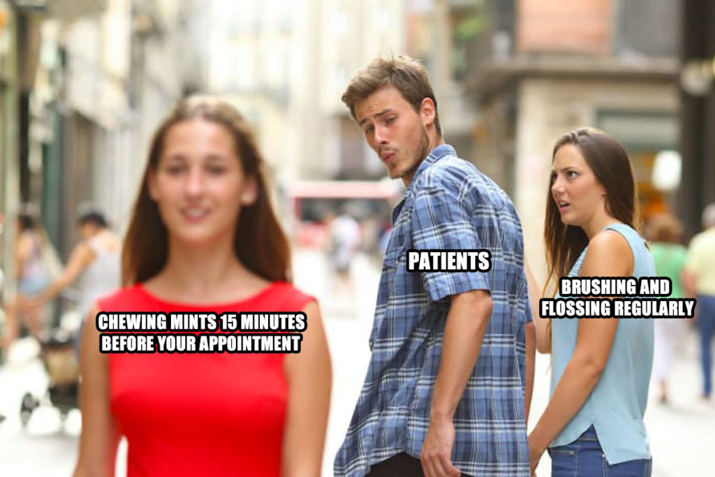 The Distracted Boyfriend me with a caption over the guy that says 'Patients' a caption over the girl in blue that says 'Brushing and Flossing Regularly' and a caption over the girl in red that says 'Chewing Mints 15 Minutes Before Your Appointment'