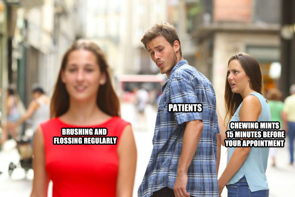 The Distracted Boyfriend me with a caption over the guy that says 'Patients' a caption over the girl in blue that says 'Chewing Mints 15 Minutes Before Your Appointment' and a caption over the girl in red that says ''Brushing and Flossing Regularly"